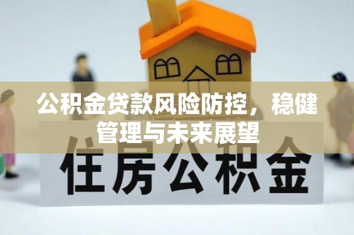 祁门公积金贷款风险防控，稳健管理与未来展望
