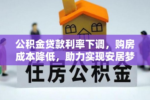 祁门公积金贷款利率下调，购房成本降低，助力实现安居梦