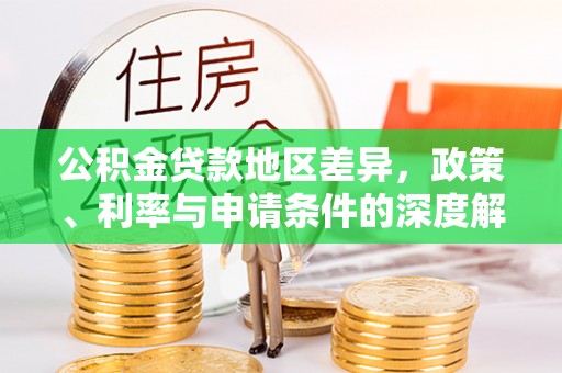 祁门公积金贷款地区差异，政策、利率与申请条件的深度解析