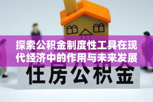 祁门探索公积金制度性工具在现代经济中的作用与未来发展