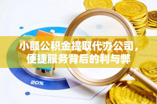 祁门小额公积金提取代办公司，便捷服务背后的利与弊