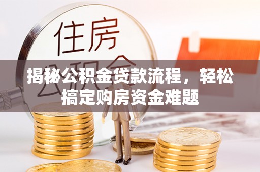 祁门揭秘公积金贷款流程，轻松搞定购房资金难题