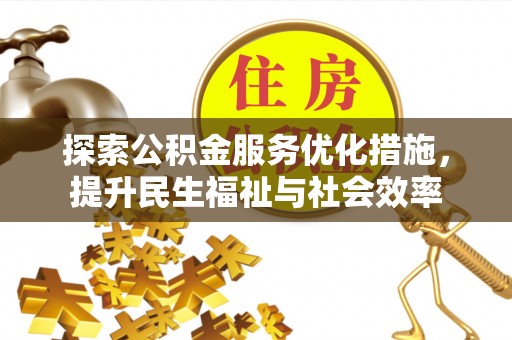 祁门探索公积金服务优化措施，提升民生福祉与社会效率