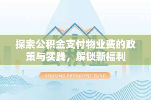 祁门探索公积金支付物业费的政策与实践，解锁新福利