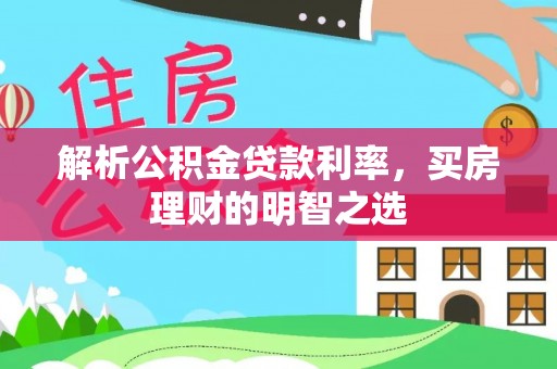 祁门解析公积金贷款利率，买房理财的明智之选