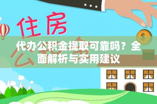 祁门代办公积金提取可靠吗？全面解析与实用建议