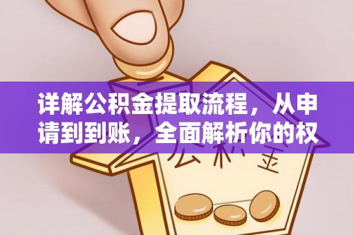 祁门详解公积金提取流程，从申请到到账，全面解析你的权益与操作步骤