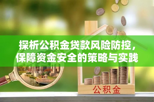 祁门探析公积金贷款风险防控，保障资金安全的策略与实践