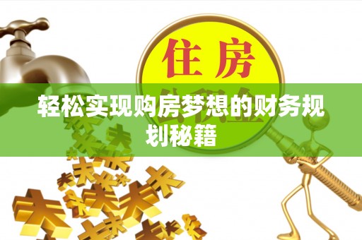 祁门轻松实现购房梦想的财务规划秘籍