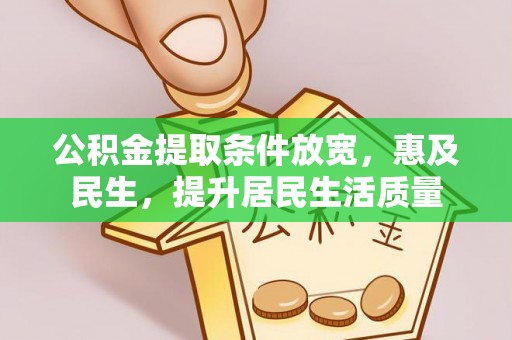 祁门公积金提取条件放宽，惠及民生，提升居民生活质量