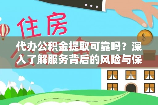 祁门代办公积金提取可靠吗？深入了解服务背后的风险与保障