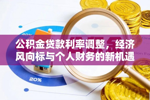 祁门公积金贷款利率调整，经济风向标与个人财务的新机遇