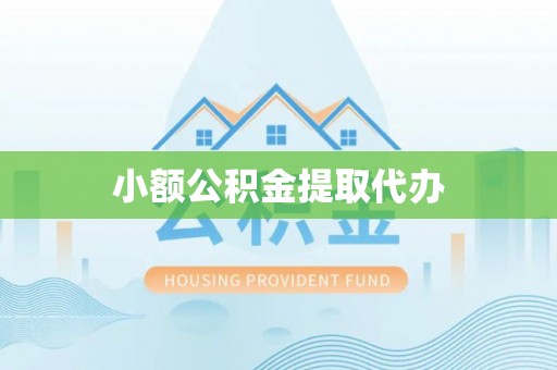 祁门小额公积金提取代办