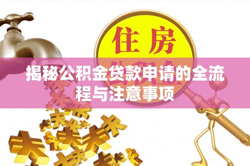 祁门揭秘公积金贷款申请的全流程与注意事项