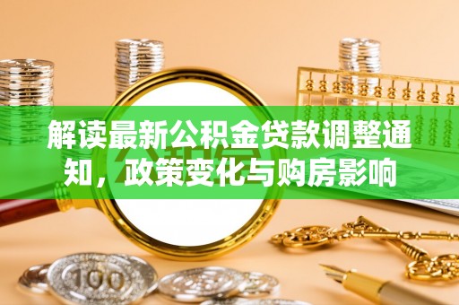 祁门解读最新公积金贷款调整通知，政策变化与购房影响