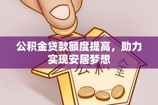 祁门公积金贷款额度提高，助力实现安居梦想