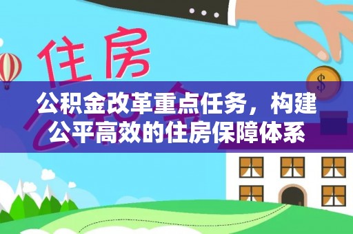 祁门公积金改革重点任务，构建公平高效的住房保障体系