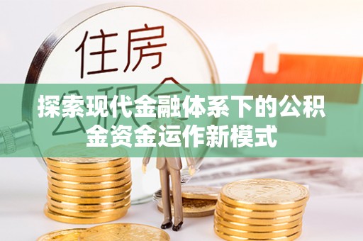 祁门探索现代金融体系下的公积金资金运作新模式