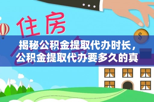 祁门揭秘公积金提取代办时长，公积金提取代办要多久的真相与攻略