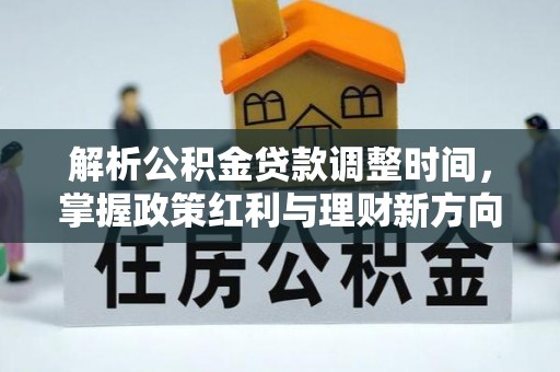 祁门解析公积金贷款调整时间，掌握政策红利与理财新方向