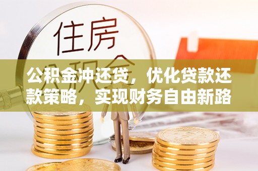 祁门公积金冲还贷，优化贷款还款策略，实现财务自由新路径