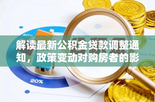 祁门解读最新公积金贷款调整通知，政策变动对购房者的影响