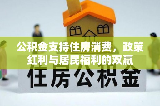 祁门公积金支持住房消费，政策红利与居民福利的双赢