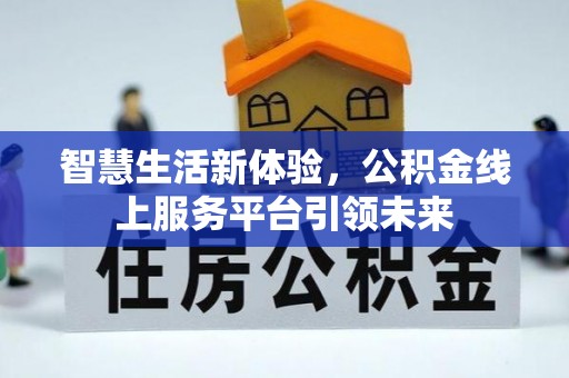 祁门智慧生活新体验，公积金线上服务平台引领未来
