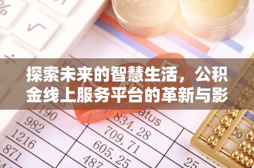 祁门探索未来的智慧生活，公积金线上服务平台的革新与影响