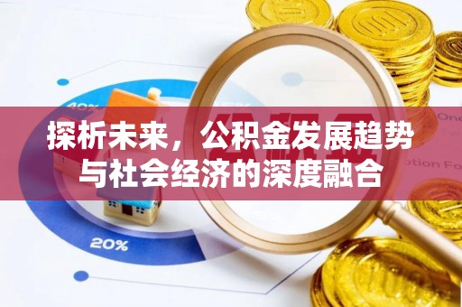祁门探析未来，公积金发展趋势与社会经济的深度融合