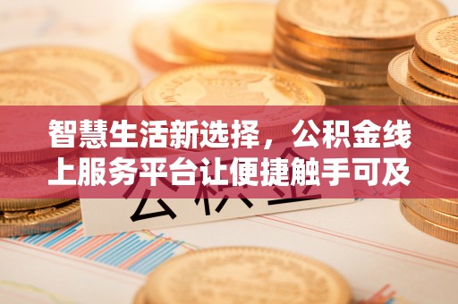 祁门智慧生活新选择，公积金线上服务平台让便捷触手可及