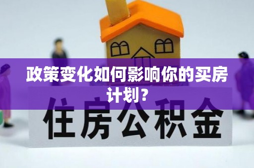 祁门政策变化如何影响你的买房计划？