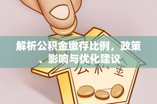 祁门解析公积金缴存比例，政策、影响与优化建议