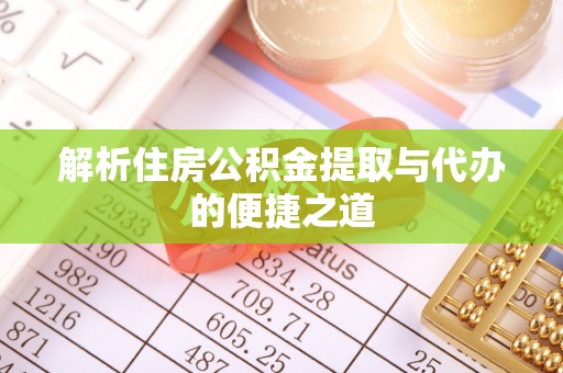 祁门解析住房公积金提取与代办的便捷之道