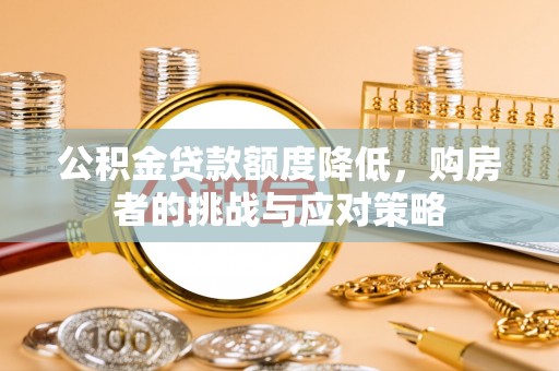 祁门公积金贷款额度降低，购房者的挑战与应对策略