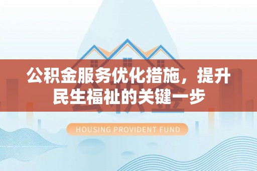 祁门公积金服务优化措施，提升民生福祉的关键一步