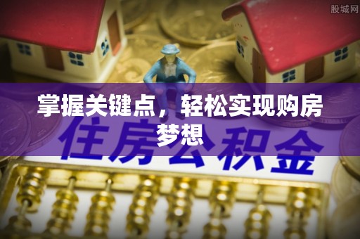 祁门掌握关键点，轻松实现购房梦想