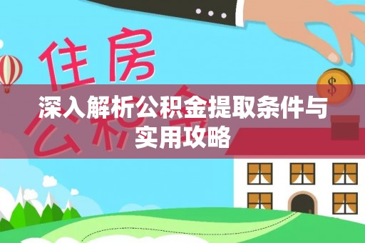 祁门深入解析公积金提取条件与实用攻略
