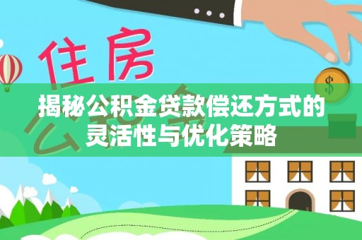 祁门揭秘公积金贷款偿还方式的灵活性与优化策略