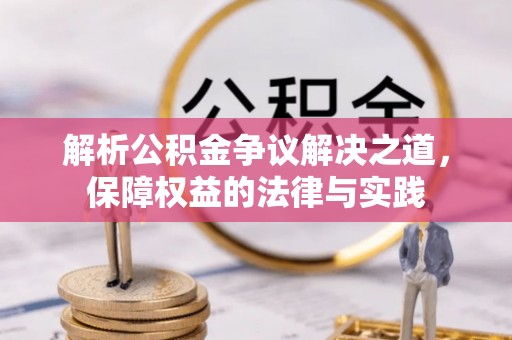 祁门解析公积金争议解决之道，保障权益的法律与实践