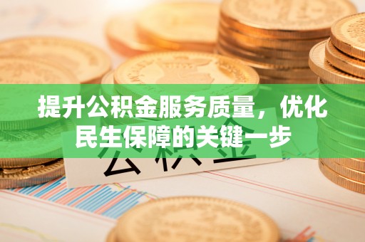 祁门提升公积金服务质量，优化民生保障的关键一步