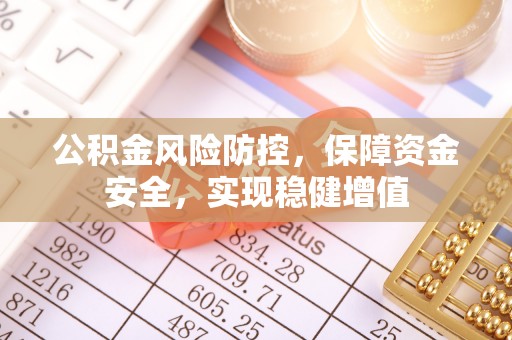 祁门公积金风险防控，保障资金安全，实现稳健增值