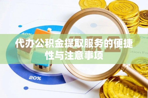 祁门代办公积金提取服务的便捷性与注意事项