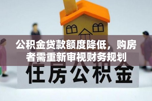 祁门公积金贷款额度降低，购房者需重新审视财务规划