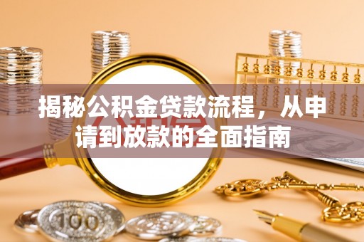 祁门揭秘公积金贷款流程，从申请到放款的全面指南