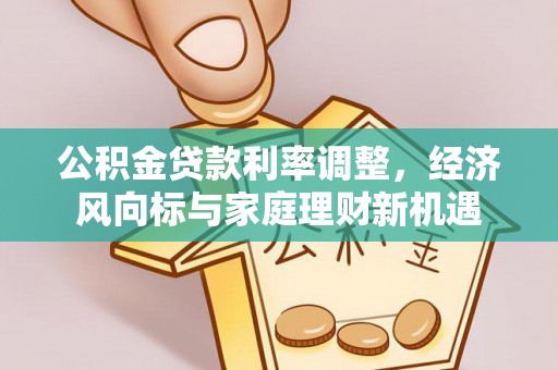 祁门公积金贷款利率调整，经济风向标与家庭理财新机遇