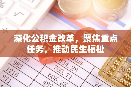 祁门深化公积金改革，聚焦重点任务，推动民生福祉