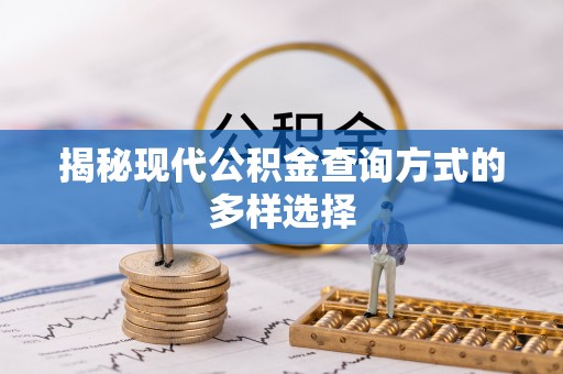 祁门揭秘现代公积金查询方式的多样选择