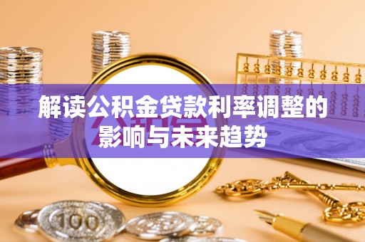 祁门解读公积金贷款利率调整的影响与未来趋势