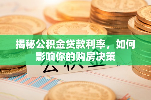 祁门揭秘公积金贷款利率，如何影响你的购房决策